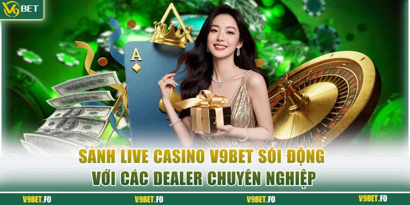 sanh live casino v9bet soi dong voi cac dealer chuyen nghiep Sảnh Live Casino V9bet sôi động với các Dealer chuyên nghiệp