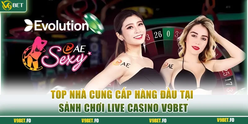 top nha cung cap hang dau tai sanh choi live casino v9bet Top nhà cung cấp hàng đầu tại sảnh chơi Live Casino V9bet